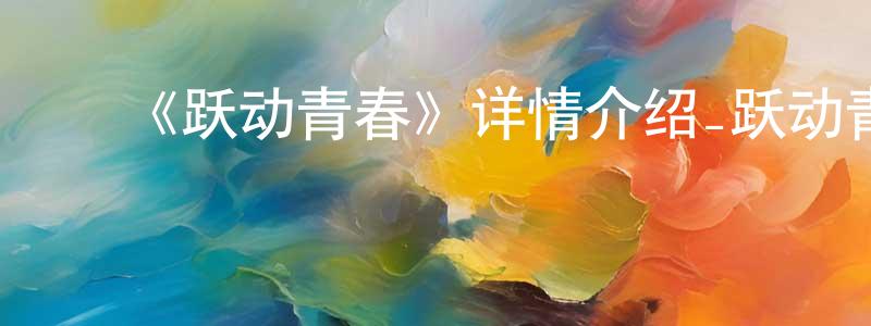 陈水波发布《跃动青春》详情介绍_跃动青春已完结在线观看_跃动青春迅雷下载_日漫